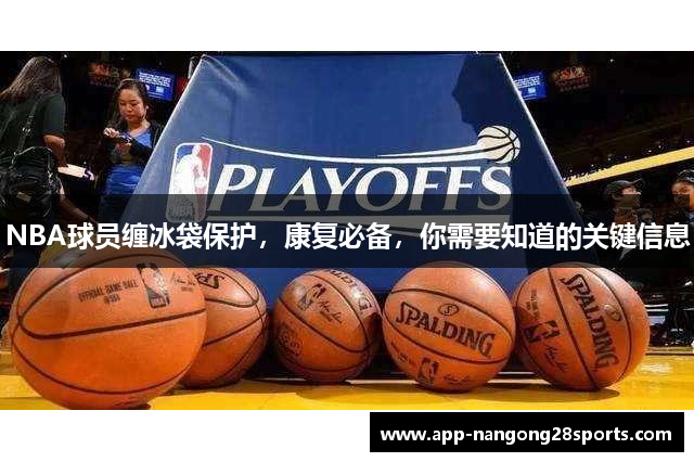 NBA球员缠冰袋保护，康复必备，你需要知道的关键信息