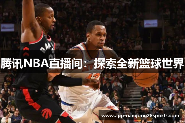 腾讯NBA直播间：探索全新篮球世界